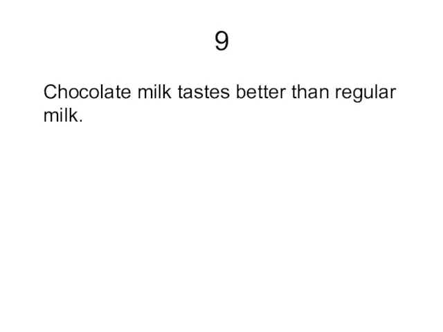 9 Chocolate milk tastes better than regular milk.