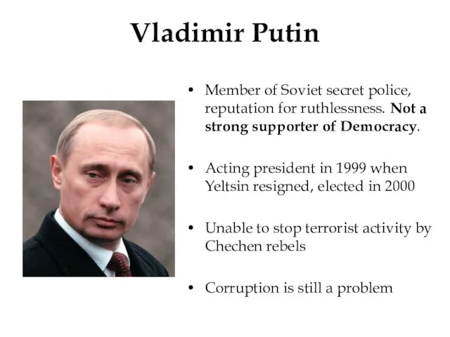 Vladimir Putin Member of Soviet secret police, reputation for ruthlessness. Not a