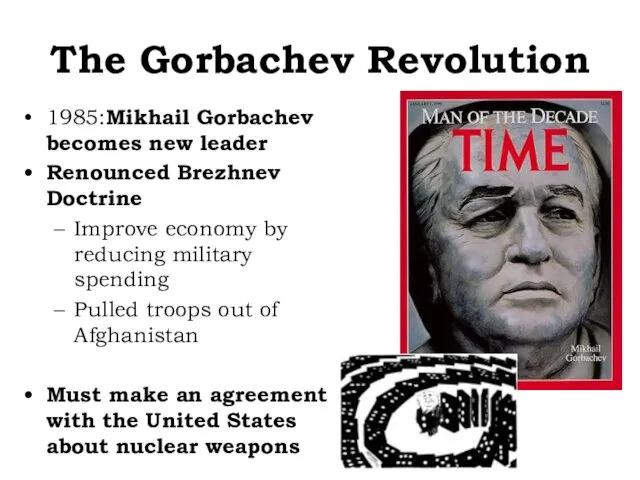 The Gorbachev Revolution 1985:Mikhail Gorbachev becomes new leader Renounced Brezhnev Doctrine Improve