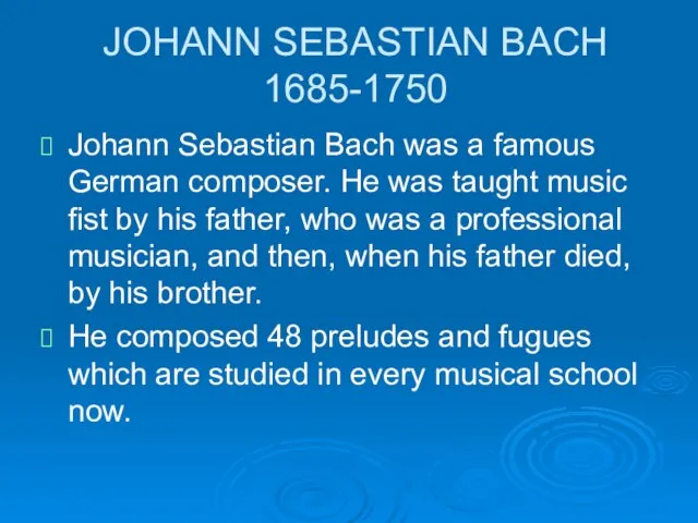 JOHANN SEBASTIAN BACH 1685-1750 Johann Sebastian Bach was a famous German composer.