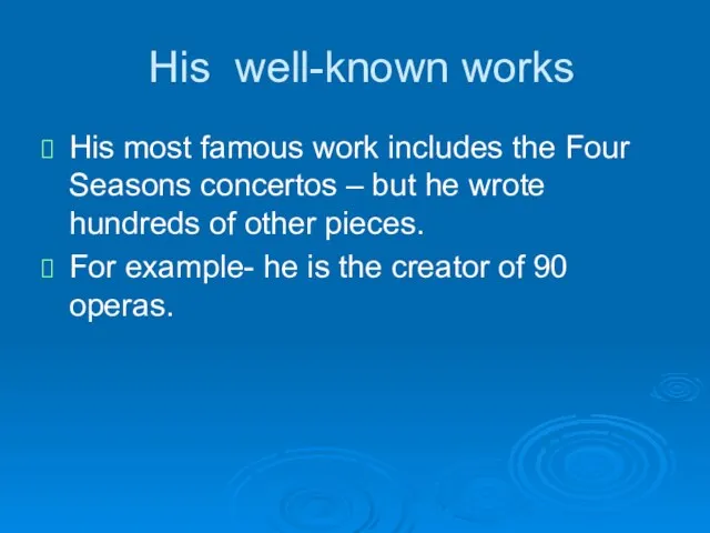 His well-known works His most famous work includes the Four Seasons concertos