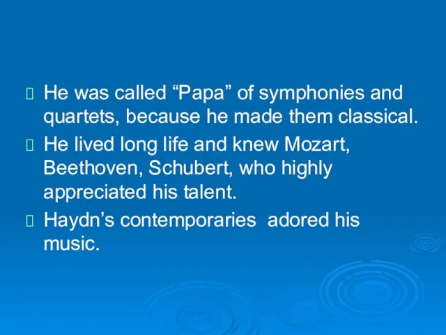 He was called “Papa” of symphonies and quartets, because he made them