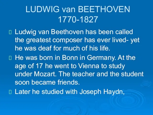 LUDWIG van BEETHOVEN 1770-1827 Ludwig van Beethoven has been called the greatest