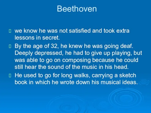 Beethoven we know he was not satisfied and took extra lessons in