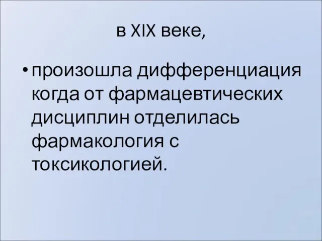 в XIX веке, произошла дифференциация когда от фармацевтических дисциплин отделилась фармакология с токсикологией.