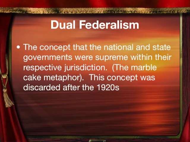 Dual Federalism The concept that the national and state governments were supreme