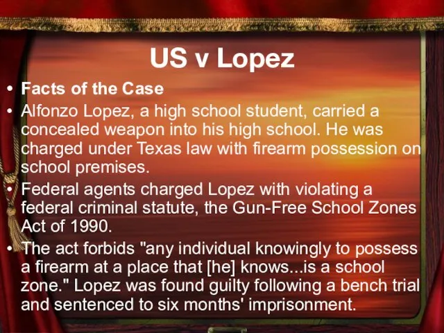 US v Lopez Facts of the Case Alfonzo Lopez, a high school