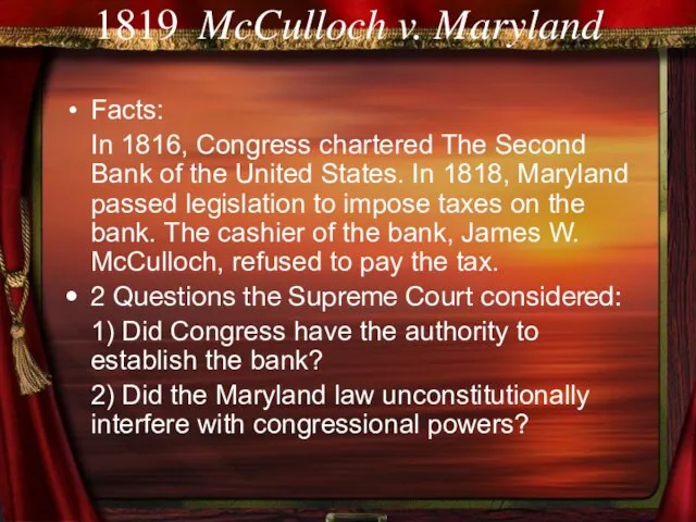 1819 McCulloch v. Maryland Facts: In 1816, Congress chartered The Second Bank