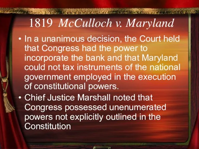 1819 McCulloch v. Maryland In a unanimous decision, the Court held that