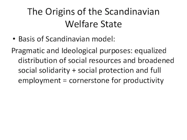 The Origins of the Scandinavian Welfare State Basis of Scandinavian model: Pragmatic