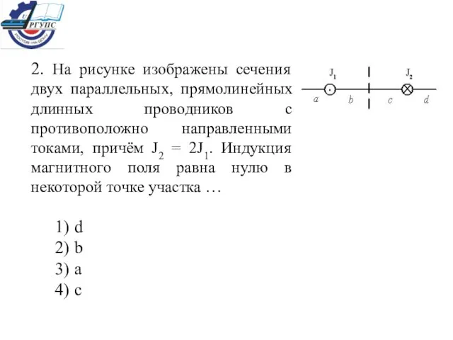 2. На рисунке изображены сечения двух параллельных, прямолинейных длинных проводников с противоположно