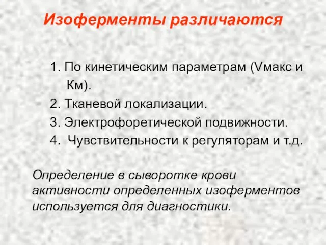 Изоферменты различаются 1. По кинетическим параметрам (Vмакс и Км). 2. Тканевой локализации.