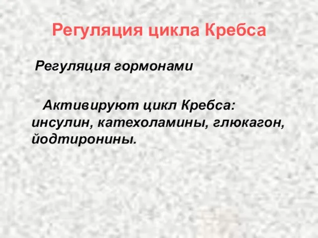 Регуляция цикла Кребса Регуляция гормонами Активируют цикл Кребса: инсулин, катехоламины, глюкагон, йодтиронины.