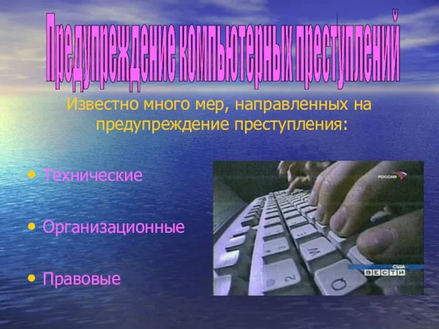 Известно много мер, направленных на предупреждение преступления: Технические Организационные Правовые Предупреждение компьютерных преступлений