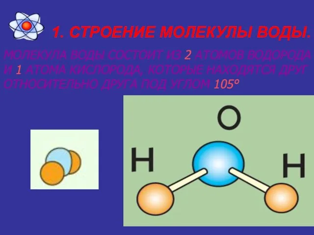 1. СТРОЕНИЕ МОЛЕКУЛЫ ВОДЫ. МОЛЕКУЛА ВОДЫ СОСТОИТ ИЗ 2 АТОМОВ ВОДОРОДА И