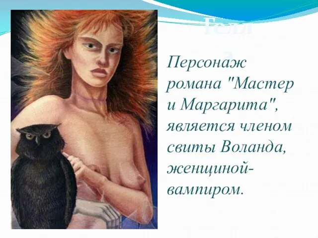 Гелла Персонаж романа "Мастер и Маргарита", является членом свиты Воланда, женщиной-вампиром.