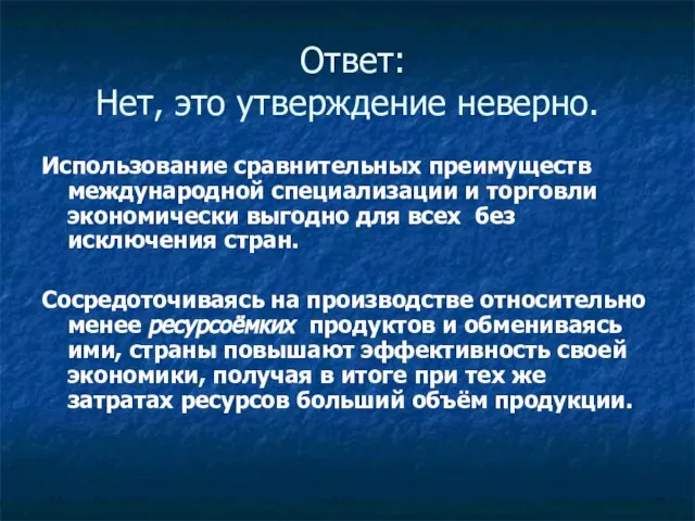 Ответ: Нет, это утверждение неверно. Использование сравнительных преимуществ международной специализации и торговли