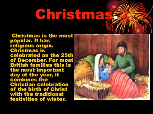 Christmas. Christmas is the most popular. It has religious origin. Christmas is