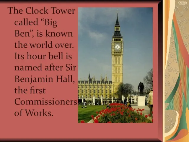 The Clock Tower called “Big Ben”, is known the world over. Its