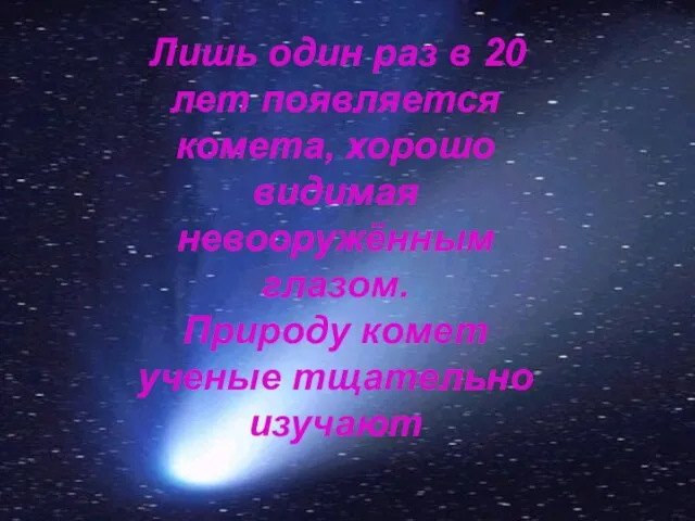 Лишь один раз в 20 лет появляется комета, хорошо видимая невооружённым глазом.