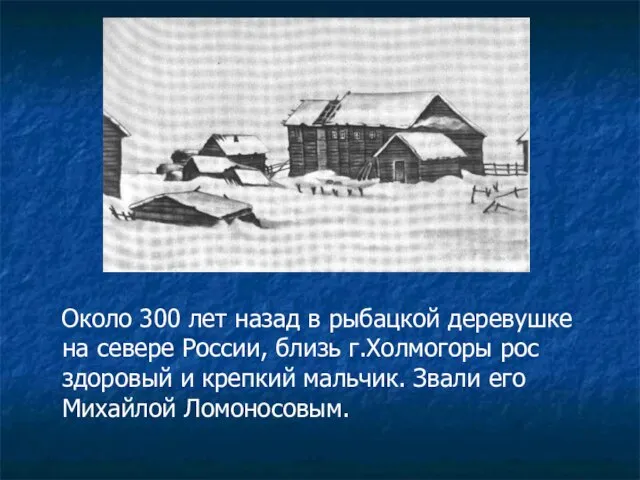 Около 300 лет назад в рыбацкой деревушке на севере России, близь г.Холмогоры