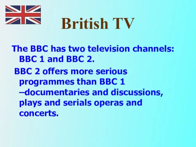 British TV The BBC has two television channels: BBC 1 and BBC