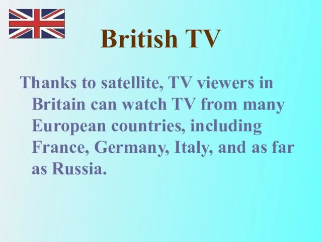 British TV Thanks to satellite, TV viewers in Britain can watch TV