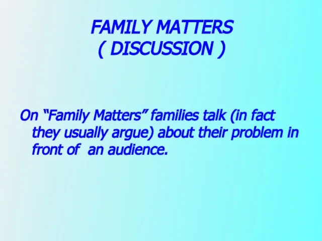 FAMILY MATTERS ( DISCUSSION ) On “Family Matters” families talk (in fact