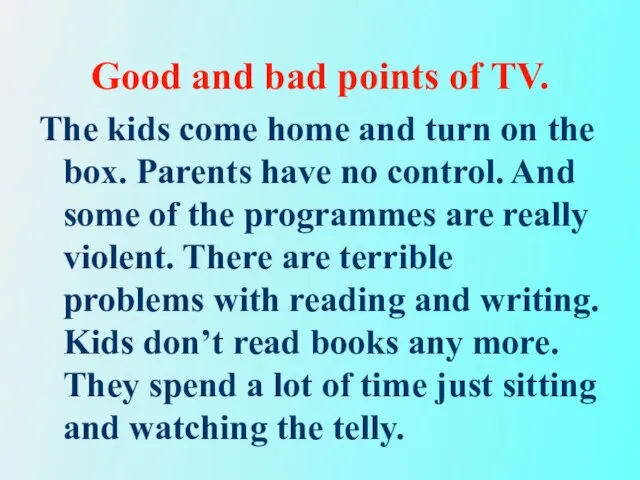 Good and bad points of TV. The kids come home and turn