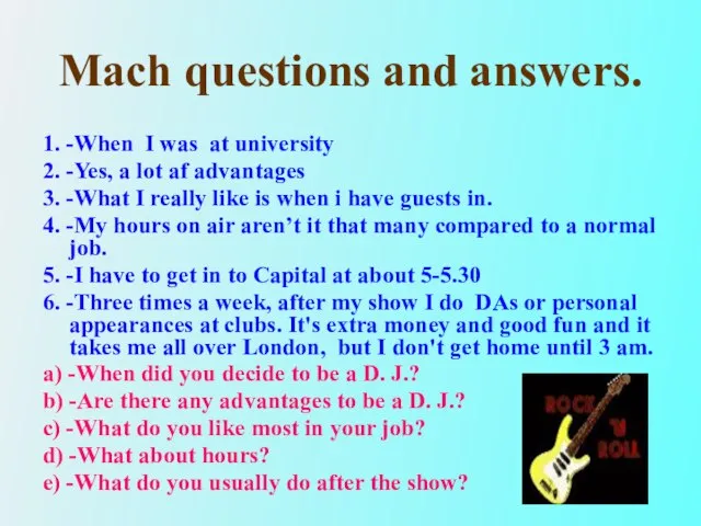 Mach questions and answers. 1. -When I was at university 2. -Yes,