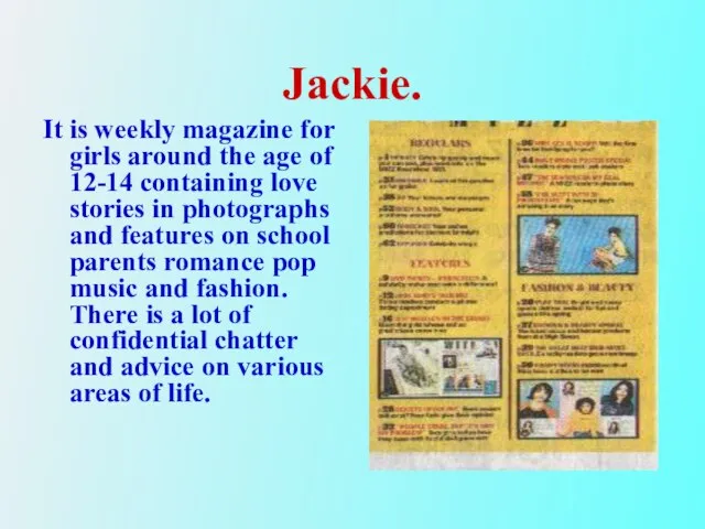 Jackie. It is weekly magazine for girls around the age of 12-14