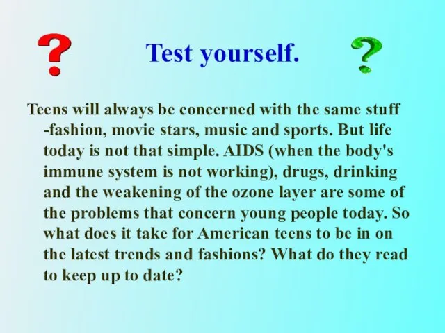 Test yourself. Teens will always be concerned with the same stuff -fashion,