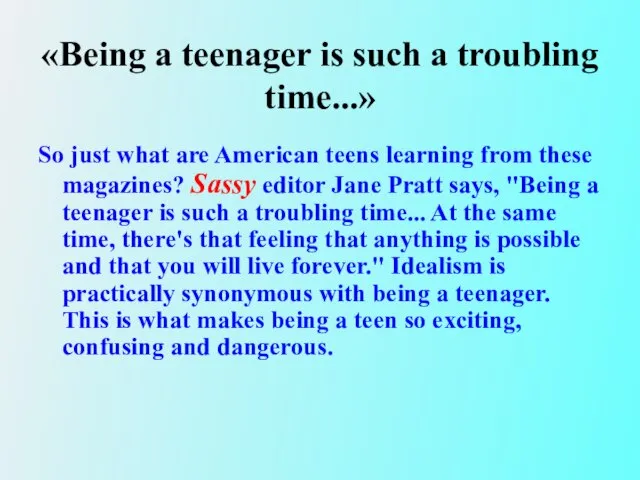 «Being a teenager is such a troubling time...» So just what are