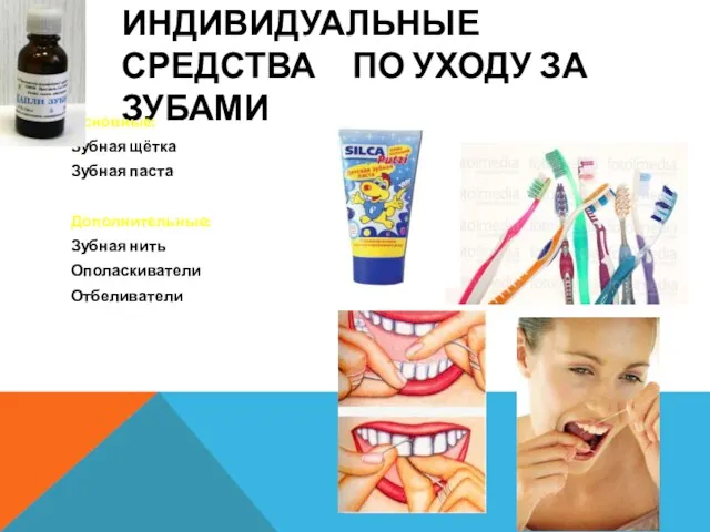ИНДИВИДУАЛЬНЫЕ СРЕДСТВА ПО УХОДУ ЗА ЗУБАМИ Основные: Зубная щётка Зубная паста Дополнительные: Зубная нить Ополаскиватели Отбеливатели