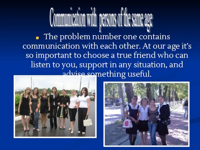 The problem number one contains communication with each other. At our age