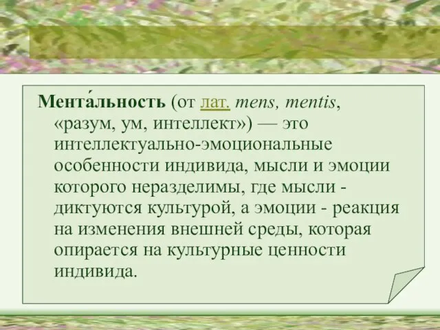 Мента́льность (от лат. mens, mentis, «разум, ум, интеллект») — это интеллектуально-эмоциональные особенности