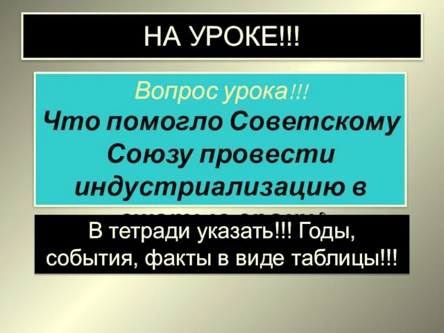 НА УРОКЕ!!! Вопрос урока!!! Что помогло Советскому Союзу провести индустриализацию в сжатые