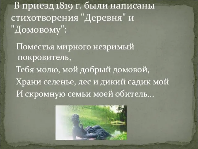 Поместья мирного незримый покровитель, Тебя молю, мой добрый домовой, Храни селенье, лес