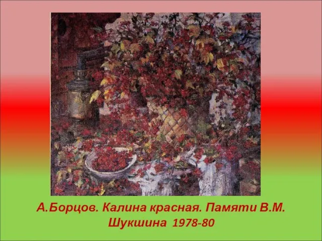 А.Борцов. Калина красная. Памяти В.М.Шукшина 1978-80