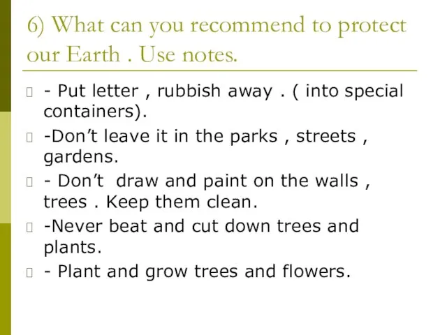 6) What can you recommend to protect our Earth . Use notes.