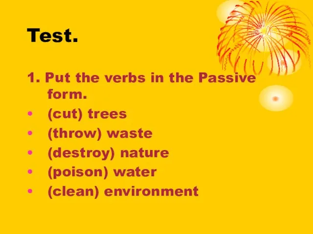 Test. 1. Put the verbs in the Passive form. (cut) trees (throw)