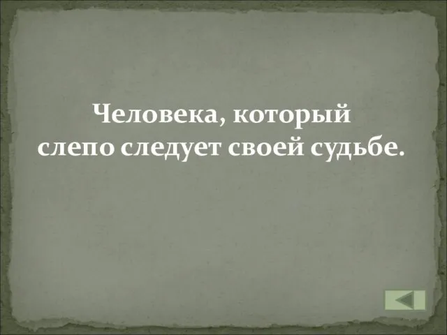 Человека, который слепо следует своей судьбе.