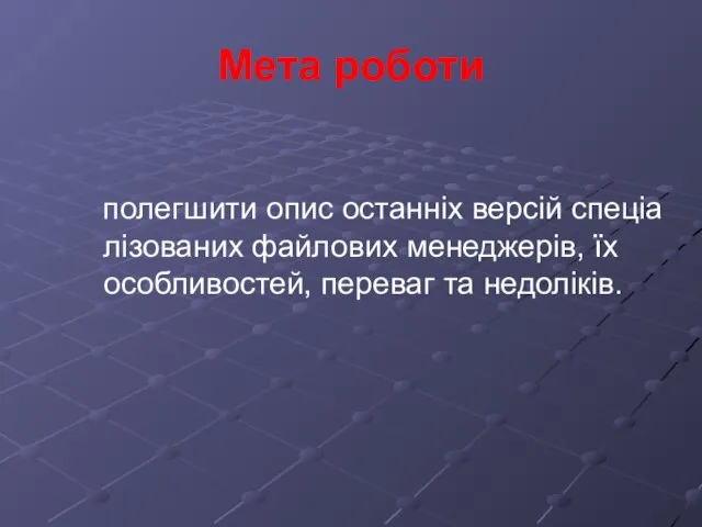 Мета роботи полегшити опис останніх версій спеціа­лізованих файлових менеджерів, їх особливостей, переваг та недоліків.