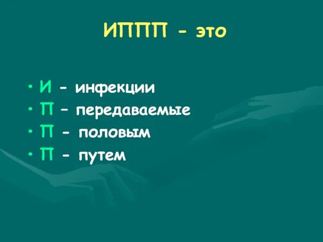 ИППП - это И - инфекции П – передаваемые П - половым П - путем