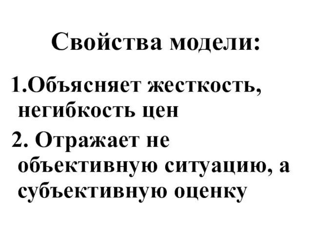 Свойства модели: 1.Объясняет жесткость, негибкость цен 2. Отражает не объективную ситуацию, а субъективную оценку