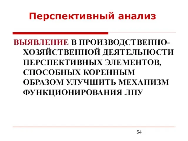 ВЫЯВЛЕНИЕ В ПРОИЗВОДСТВЕННО-ХОЗЯЙСТВЕННОЙ ДЕЯТЕЛЬНОСТИ ПЕРСПЕКТИВНЫХ ЭЛЕМЕНТОВ, СПОСОБНЫХ КОРЕННЫМ ОБРАЗОМ УЛУЧШИТЬ МЕХАНИЗМ ФУНКЦИОНИРОВАНИЯ ЛПУ Перспективный анализ