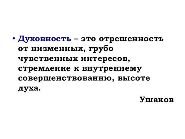 Духовность – это отрешенность от низменных, грубо чувственных интересов, стремление к внутреннему совершенствованию, высоте духа. Ушаков