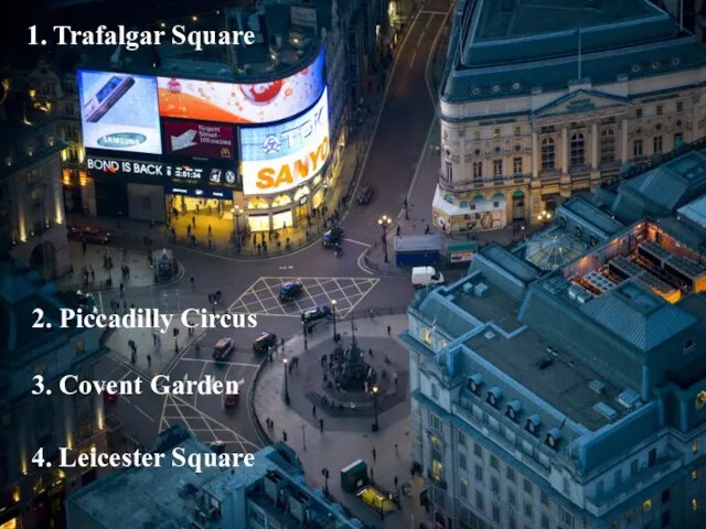 1. Trafalgar Square 2. Piccadilly Circus 3. Covent Garden 4. Leicester Square