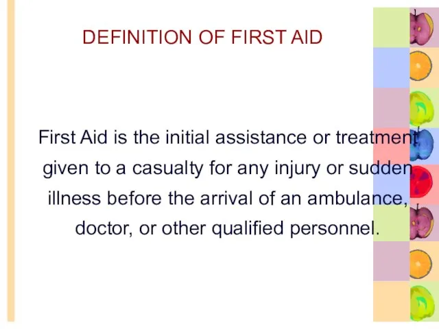 DEFINITION OF FIRST AID First Aid is the initial assistance or treatment