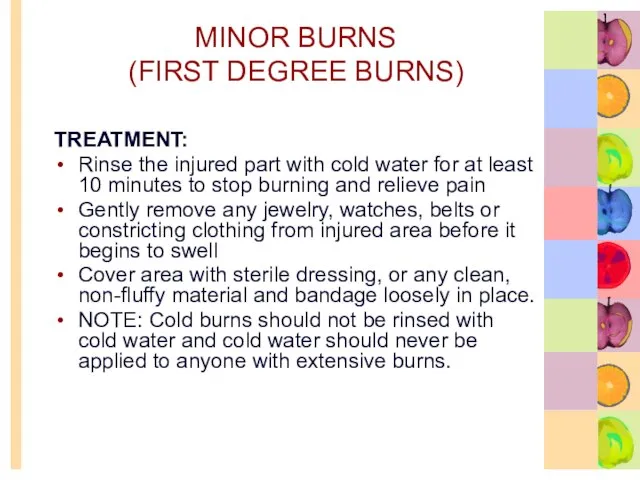 MINOR BURNS (FIRST DEGREE BURNS) TREATMENT: Rinse the injured part with cold